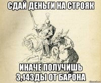 сдай деньги на строяк иначе получишь 3,14зды от барона