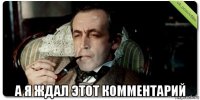  а я ждал этот комментарий