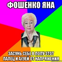 фошенко яна засунь себе в попу этот палец и ахуей от напряжения