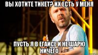 вы хотите тикет? их есть у меня пусть я в егаисе и не шарю ничего