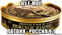 ну ё-моё латвия - россия 9:1
