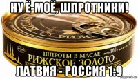 ну ё-моё, шпротники! латвия - россия 1:9