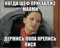 когда шеф приехал из маями держись попа крепись пися