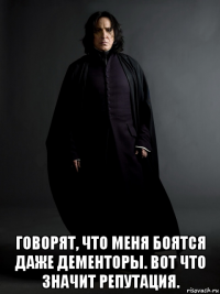  говорят, что меня боятся даже дементоры. вот что значит репутация.