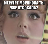 меруерт морякова ты уже отсосала? 