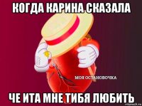 когда карина сказала че ита мне тибя любить