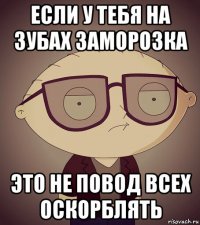 если у тебя на зубах заморозка это не повод всех оскорблять