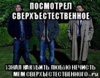 посмотрел сверхъестественное узнал как убить любую нечисть мем сверхъестественного