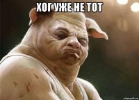 хог уже не тот 