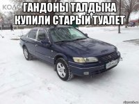 гандоны талдыка купили старый туалет 