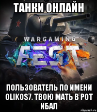 танки онлайн пользователь по имени olikos7. твою мать в рот ибал