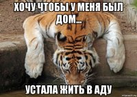 хочу чтобы у меня был дом... устала жить в аду