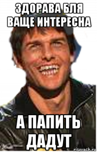 здорава бля ваще интересна а папить дадут