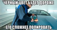 черный цвет будет дороже его сложнее полировать
