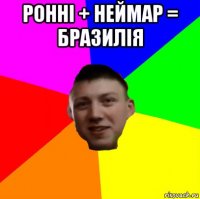 ронні + неймар = бразилія 
