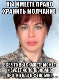 вы имеете право хранить молчание всё что вы скажете может и будет использовано против вас в фейсбуке