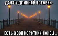 даже у длинной истории- есть свой короткий конец