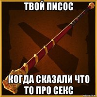 твой писос когда сказали что то про секс