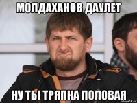 молдаханов даулет ну ты тряпка половая