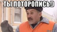 ты поторопись!) 
