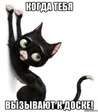 когда тебя вызывают к доске!