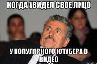 когда увидел свое лицо у популярного ютубера в видео