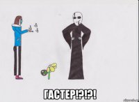  гастер!?!?!