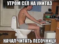 утром сел на унитаз начал читать песочницу