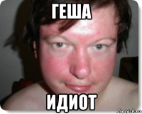 геша идиот