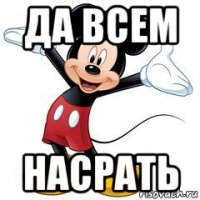 да всем насрать