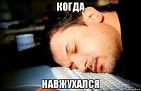 когда навжухался