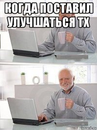 когда поставил улучшаться тх 