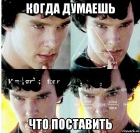 когда думаешь что поставить