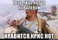 твое лицо когда ковалевой нравится крис нот