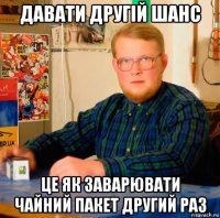 давати другій шанс це як заварювати чайний пакет другий раз
