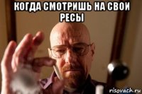 когда смотришь на свои ресы 