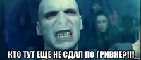  кто тут еще не сдал по гривне?!!!