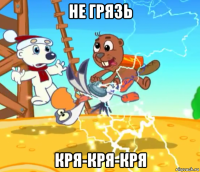 не грязь кря-кря-кря