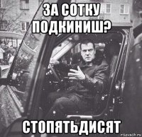 за сотку подкиниш? стопятьдисят