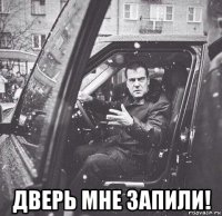  дверь мне запили!