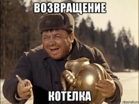 возвращение котелка