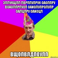 зплукщпл лврплупрук оаолпру воаолпрлуоп оаиолупролупр оалцпру оаиоцл вщопвлдпоулп