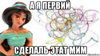 а я первий сделаль этат мим