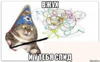 вжух и у тебя спид