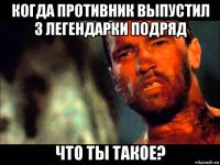 когда противник выпустил 3 легендарки подряд что ты такое?