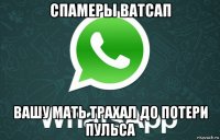 спамеры ватсап вашу мать трахал до потери пульса