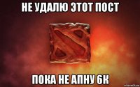 не удалю этот пост пока не апну 6к