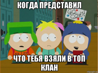 когда представил что тебя взяли в топ клан