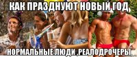 как празднуют новый год нормальные люди ,реалодрочеры