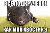 всё подкручено! как мой хвостик :)